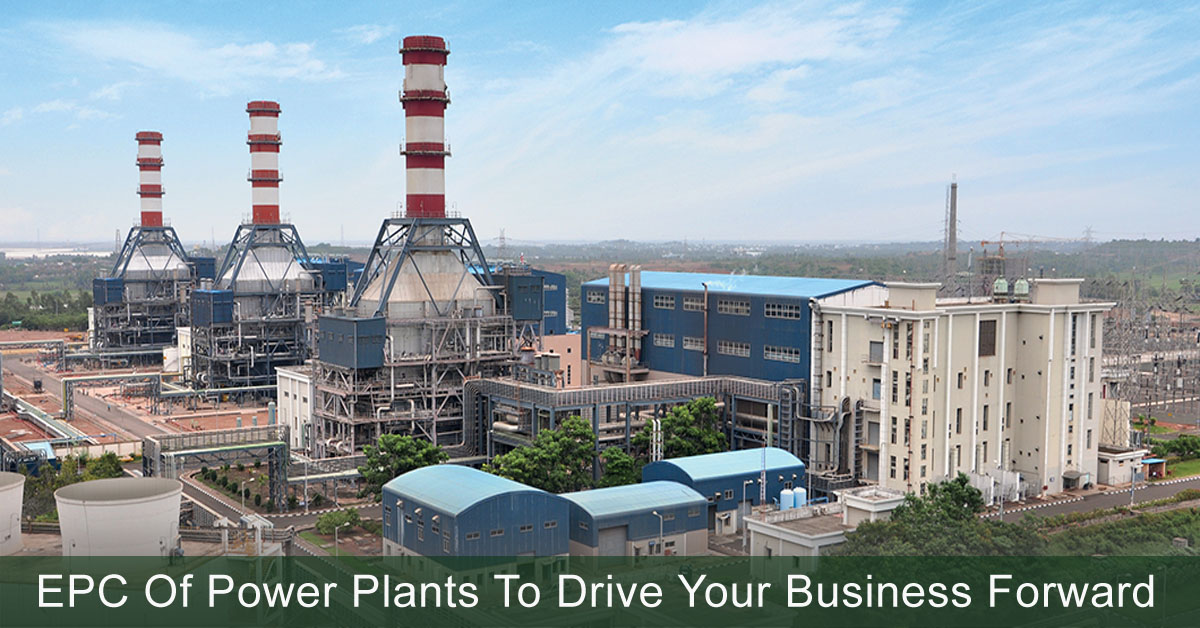  EPC of Power Plants To Drive Your Business Forward